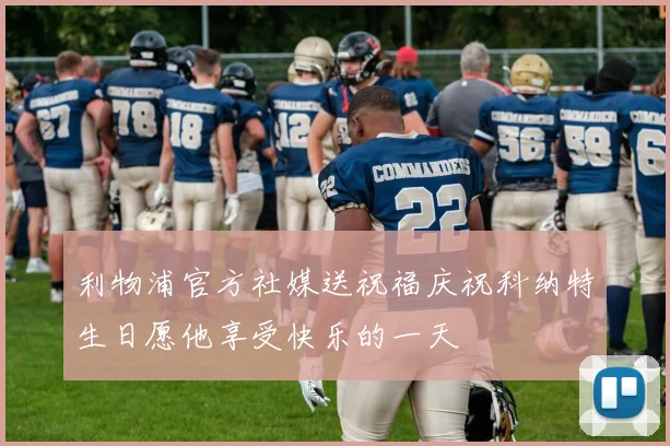 利物浦官方社媒送祝福庆祝科纳特生日愿他享受快乐的一天