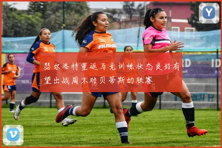 瑟尔洛特重返马竞训练状态良好有望出战周末对贝蒂斯的联赛